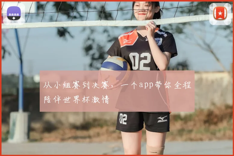 从小组赛到决赛，一个app带你全程陪伴世界杯激情
