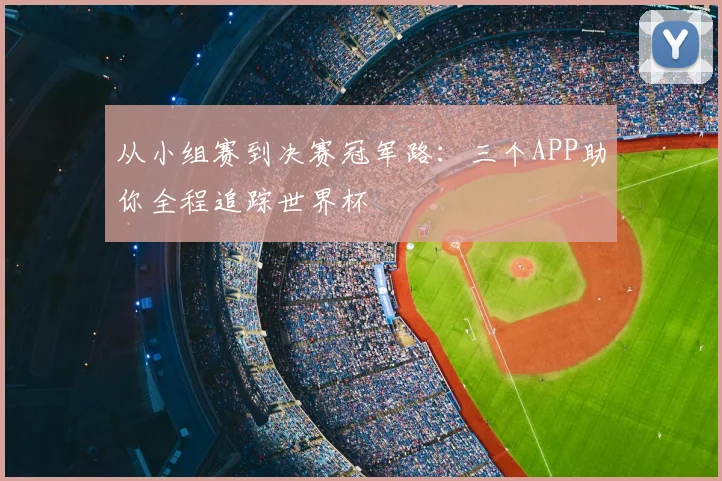 从小组赛到决赛冠军路：三个APP助你全程追踪世界杯